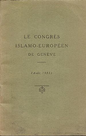 Le Congrés Islamo-Européen de Genève-( Août 1933) Le Congrés Islamo-Européen de Genève-( Août 1933)
