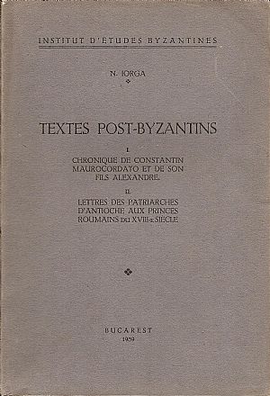 Textes Post-Byzantins . I. Chronique de Constantin Maurocordato et de son fils Alexandre. II. Lettres des Patriarches d Textes Post-Byzantins . I. Chronique de Constantin Maurocordato et de son fils Alexandre. II. Lettres des Patriarches d