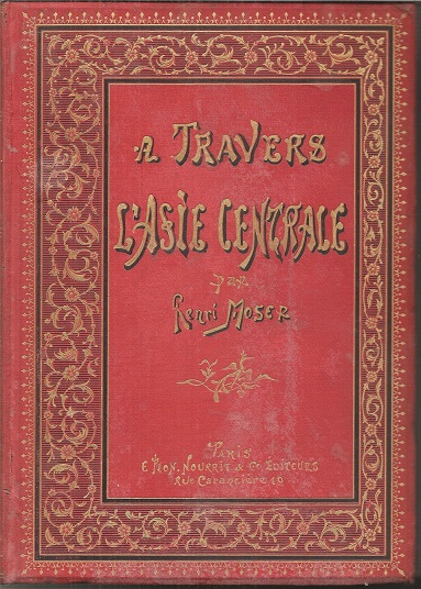 A TRAVERS  L' ASIE CENTRALE.  LE STEPPE KIRGHIZE-LE TURKESTAN RUSSE-BOUKHARA-KHIVA-LE PAYS DES TURCOMAN ET LA PERSE. IMPRESSIONS DE VOYAGE
