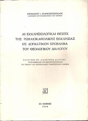 Αι εκκλησιολογικαί θέσεις της Ρωμαιοκαθολικής Εκκλησίας ως δογματικόν πρόβλημα του θεολογικού διαλόγου. Εναίσιμος επί διδακτορία διατριβή
Αι εκκλησιολογικαί θέσεις της Ρωμαιοκαθολικής Εκκλησίας ως δογματικόν πρόβλημα του θεολογικού διαλόγου. Εναίσιμος επί διδακτορία διατριβή