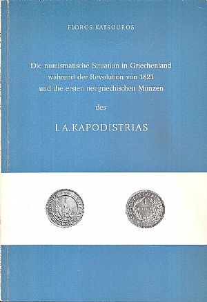 Die numismatische Situation in Griechenland während der Revolution von 1821 und die ersten neugriechischen Münzen des I. A. Kapodistrias Die numismatische Situation in Griechenland während der Revolution von 1821 und die ersten neugriechischen Münzen des I. A. Kapodistrias