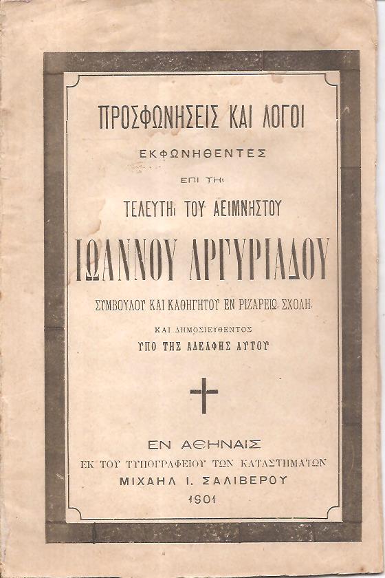 Προσφωνήσεις και Λόγοι εκφωνηθέντες επί τη τελευτή του αειμνήστου Ιωάννου Αργυριάδου Συμβούλου και Καθηγητού εν Ριζαρείω Σχολή
