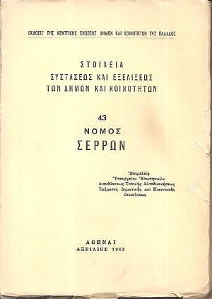 Στοιχεία συστάσεως και εξελίξεως των Δήμων και Κοινοτήτων, αρ. 43. Νομός Σερρών Στοιχεία συστάσεως και εξελίξεως των Δήμων και Κοινοτήτων, αρ. 43. Νομός Σερρών