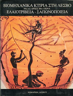 Βιομηχανικά κτίρια στη Λέσβο. Ελαιοτριβεία, σαπωνοποιεία, 19ος και αρχές 20ου αιώνα Βιομηχανικά κτίρια στη Λέσβο. Ελαιοτριβεία, σαπωνοποιεία, 19ος και αρχές 20ου αιώνα