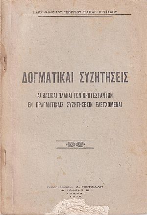 Δογματικαί συζητήσεις. Αι βασικαί πλάναι των Προτεσταντών εν πραγματικαίς συζητήσεσιν ελεγχόμεναι Δογματικαί συζητήσεις. Αι βασικαί πλάναι των Προτεσταντών εν πραγματικαίς συζητήσεσιν ελεγχόμεναι
